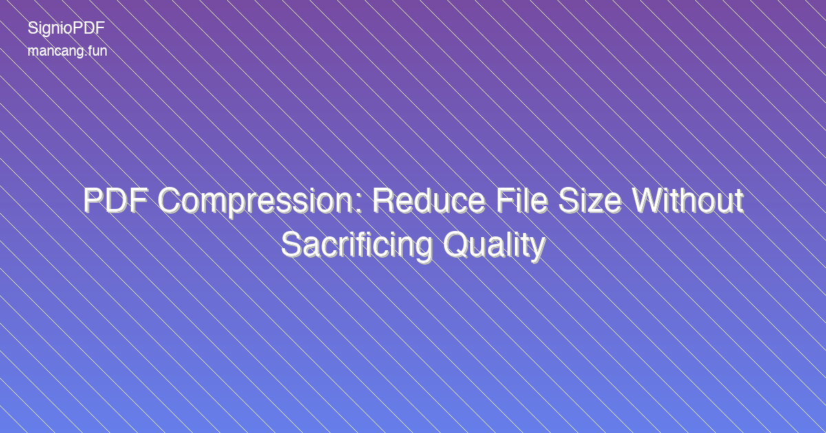 PDF Compression: Reduce File Size Without Sacrificing Quality