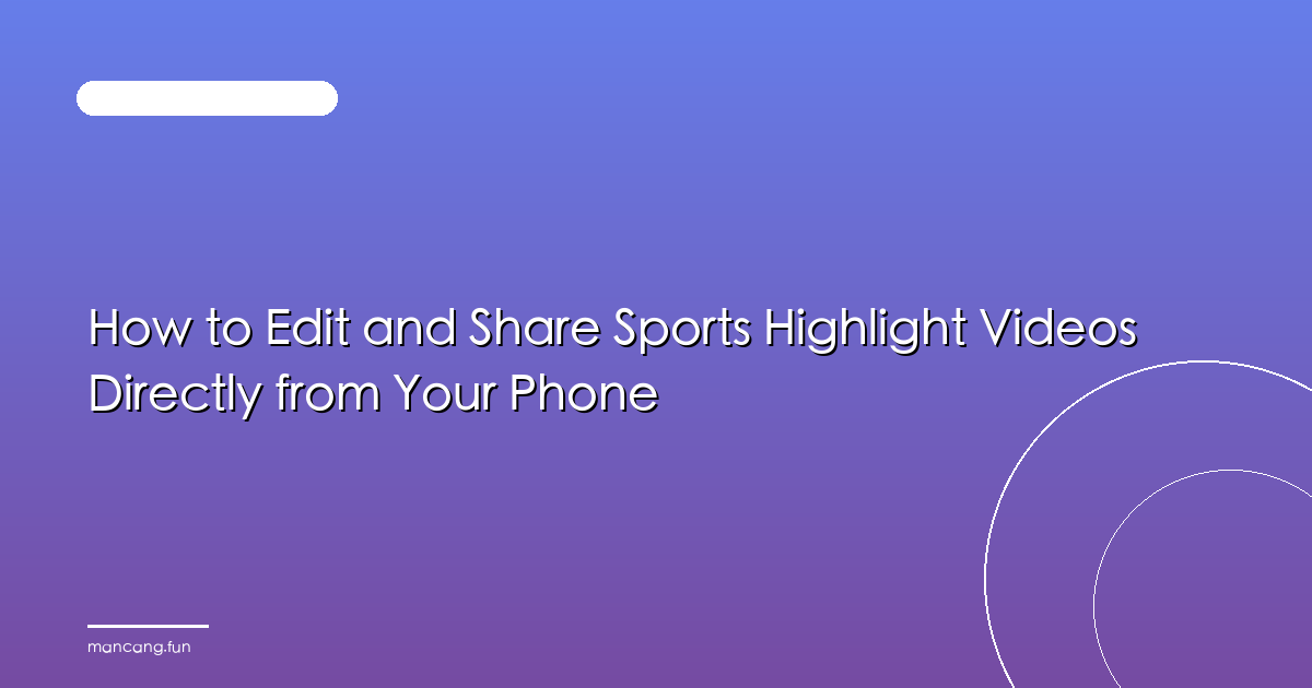 How to Edit and Share Sports Highlight Videos Directly from Your Phone