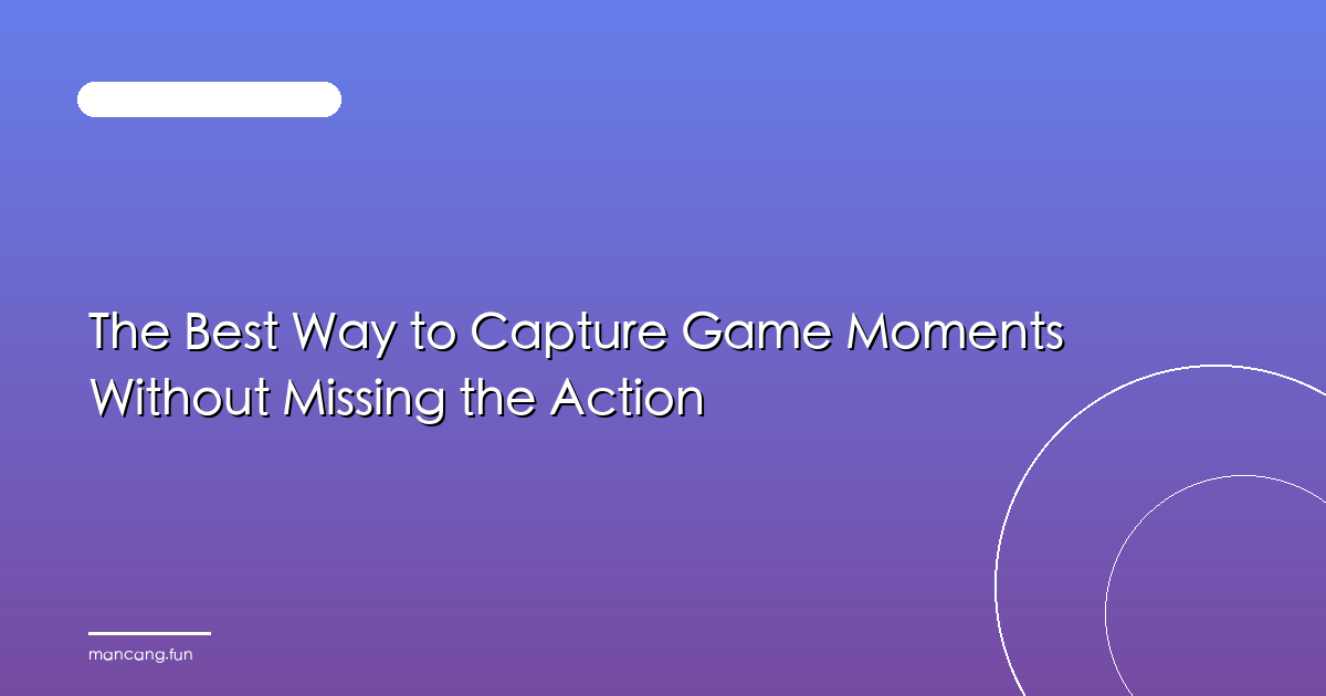 The Best Way to Capture Game Moments Without Missing the Action